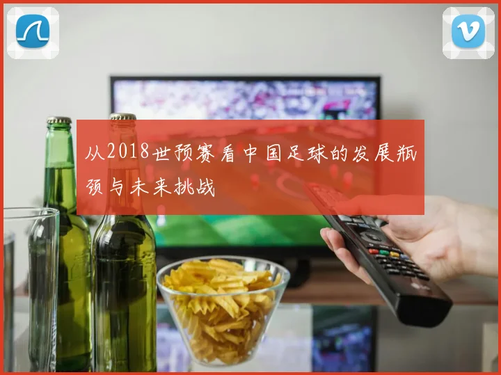 从2018世预赛看中国足球的发展瓶颈与未来挑战