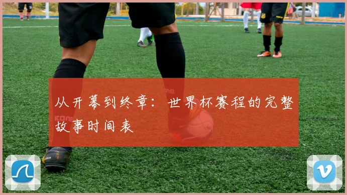 从开幕到终章：世界杯赛程的完整故事时间表