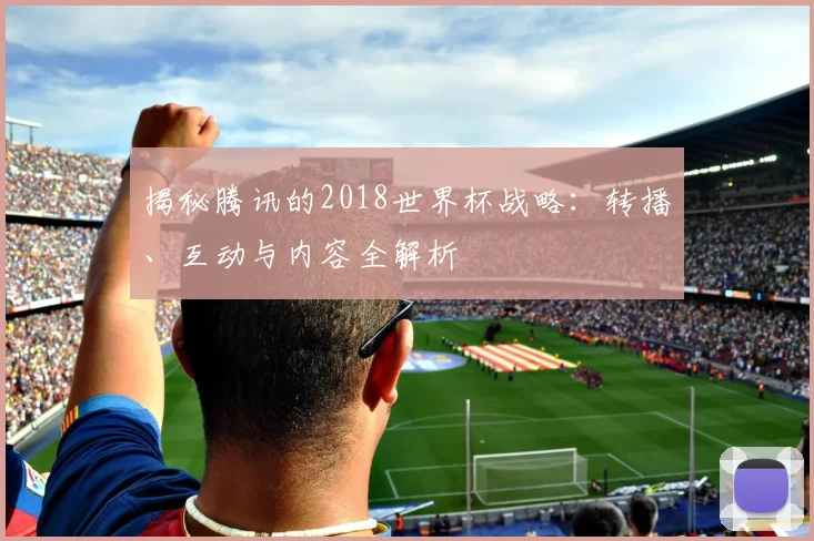 揭秘腾讯的2018世界杯战略：转播、互动与内容全解析